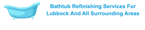 Bathtub Refinishing Services For Lubbock And All Surrounding Areas