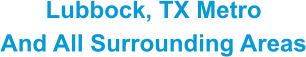 Lubbock, TX Metro And All Surrounding Areas